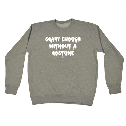 Scary Enough Without A Costume Halloween - Funny Sweatshirt
