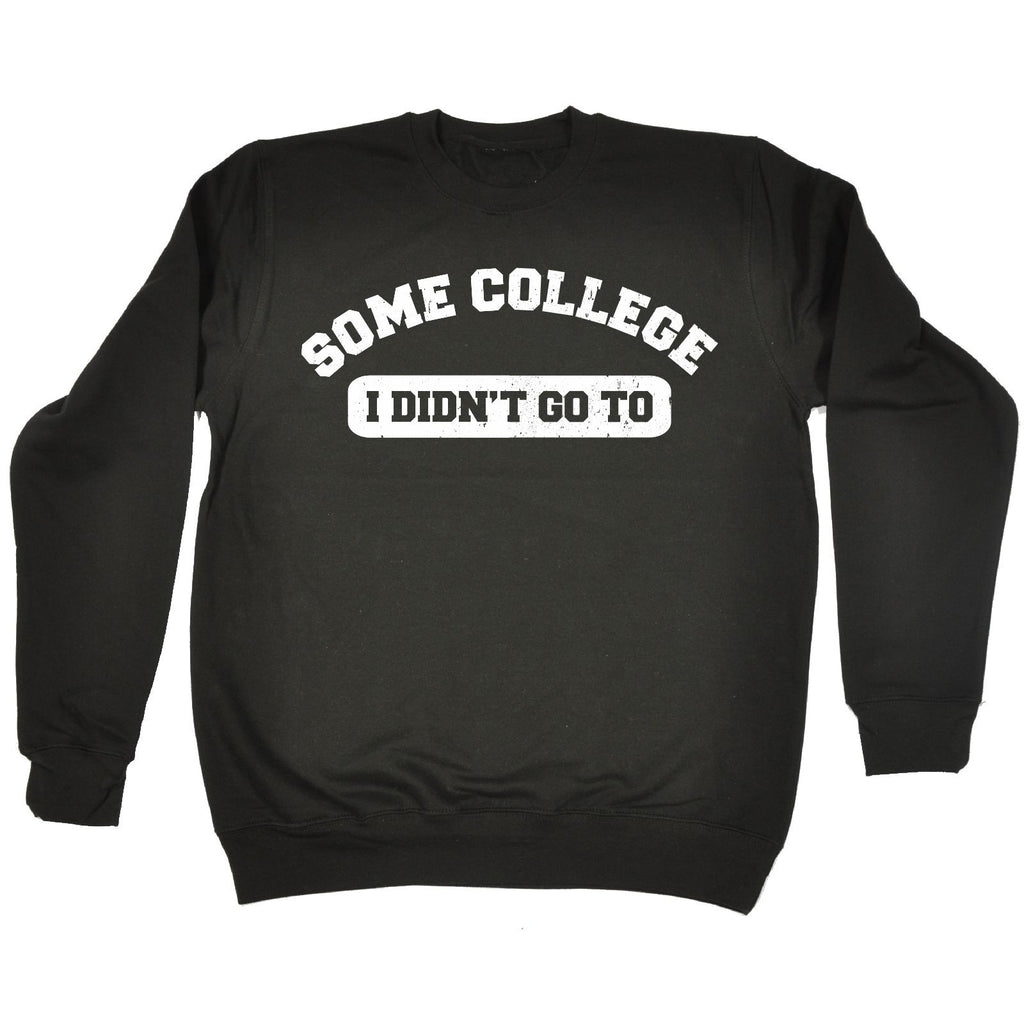 123t  Some College I Didn't Go To - SWEATSHIRT Funny Christmas Casual Birthday Top, 123t