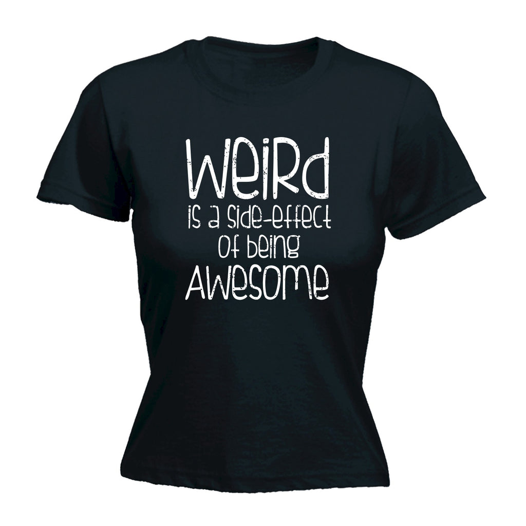 123t Women's Weird Is A Side Effect Of Being Awesome Funny T-Shirt