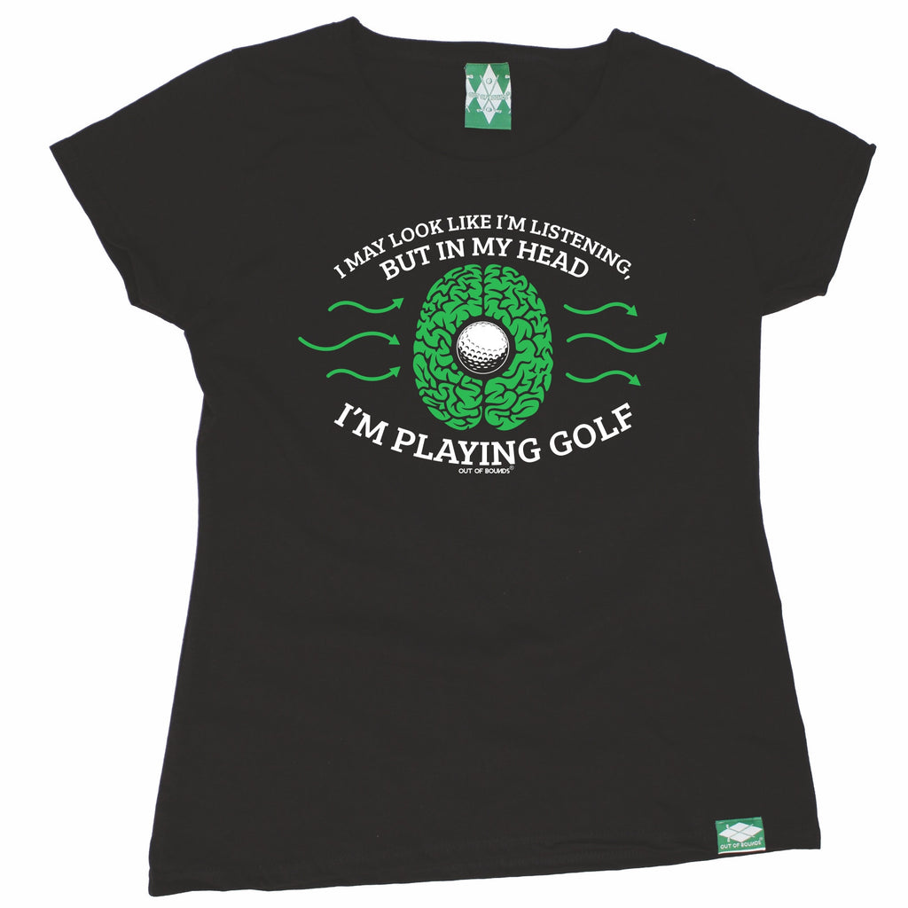 Out Of Bounds Women's I May Look Like I'm Listening In My Head I'm Playing Golf Golfing T-Shirt