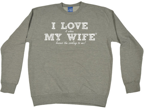 ILIWMW I Love It When My Wife Leaves The Cooking To Me Funny Sweatshirt
