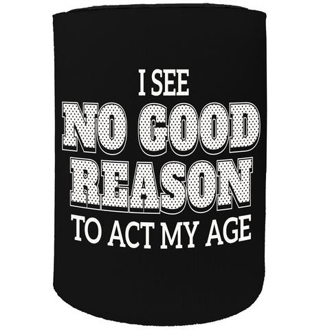 123t Stubby Holder - I See No Good Reason Age - Funny Novelty Birthday Gift Joke Beer Can Bottle