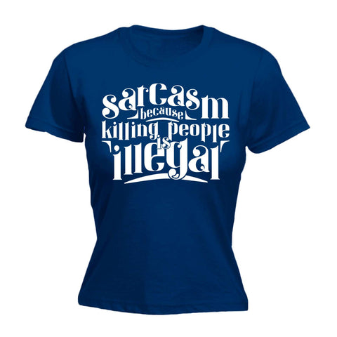 Women's Sarcasm Because Killing People Is Illegal - FITTED T-SHIRT