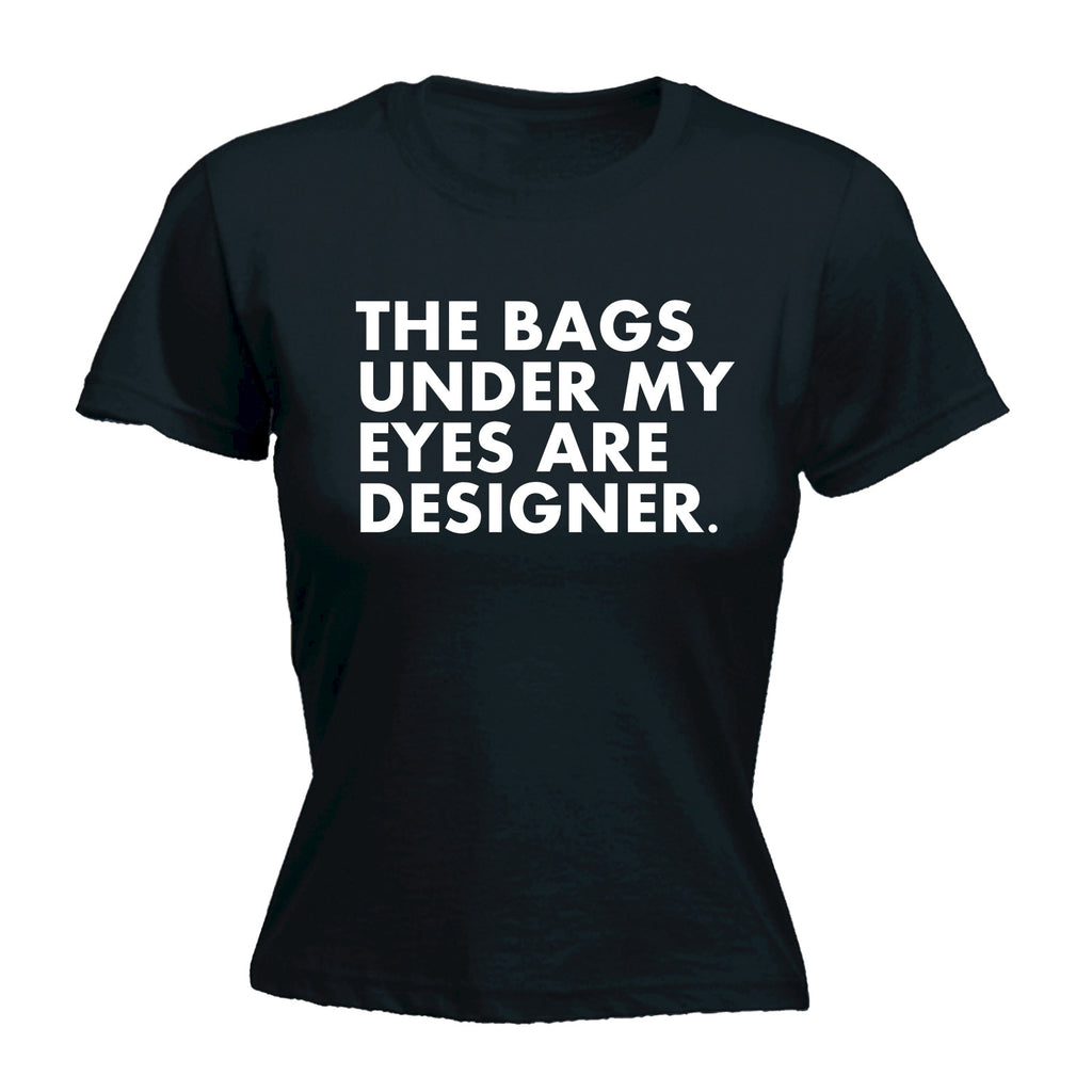 123t Women's The Bags Under My Eyes Are Designer Funny T-Shirt