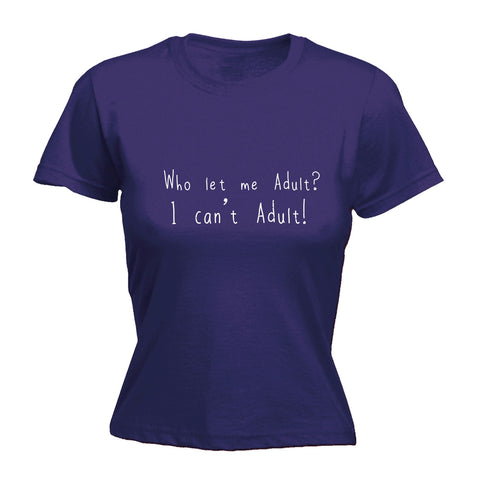 123t Women's Who Let Me Adult I Can't Adult Funny T-Shirt
