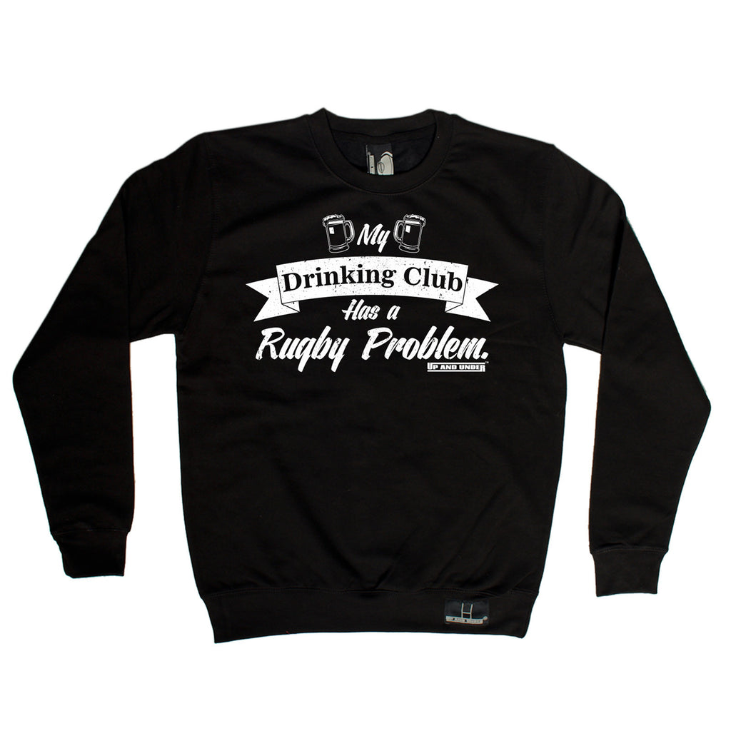 Up And Under My Drinking Club Has A Rugby Problem Sweatshirt