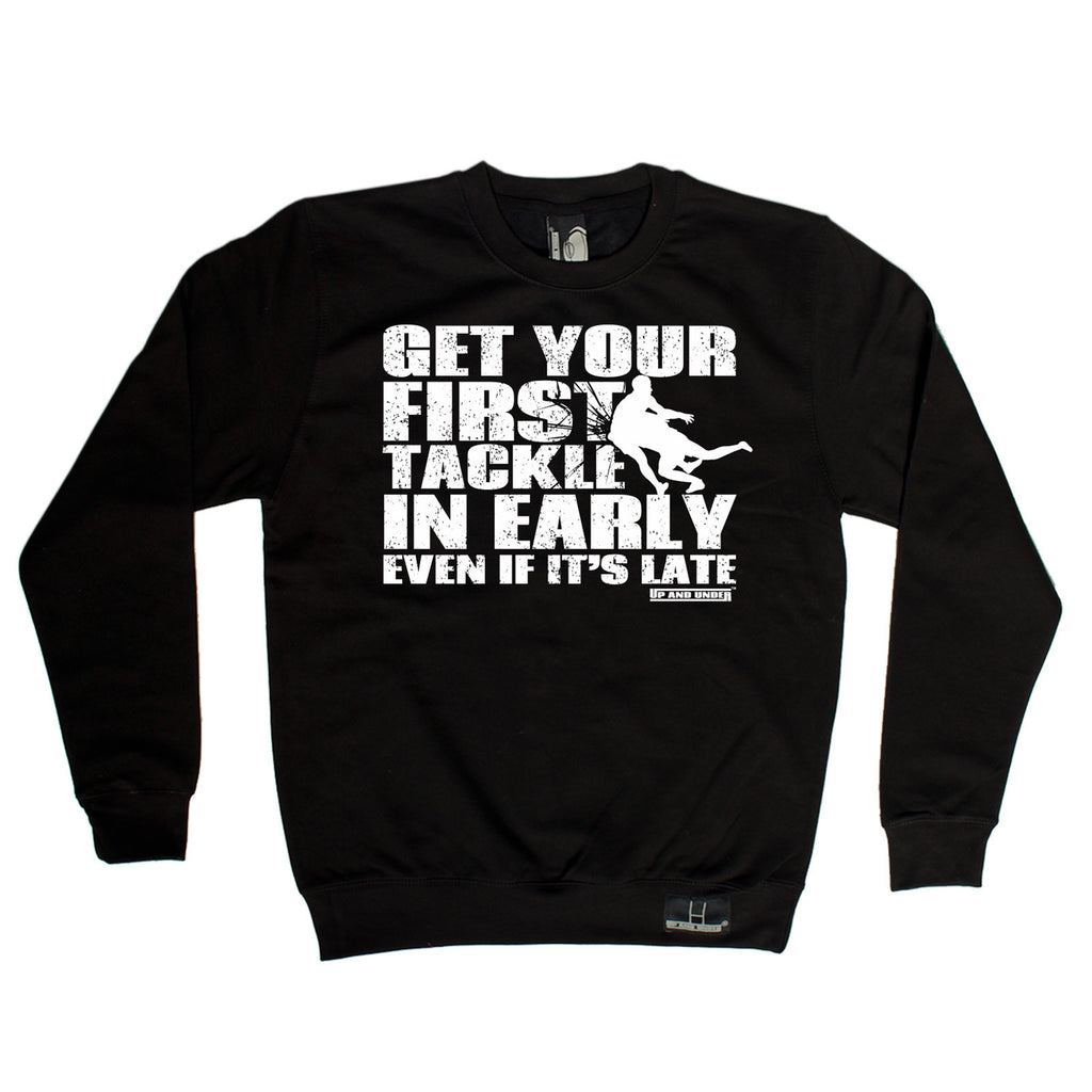 Up And Under Get Your First Tackle In Early Late Rugby Sweatshirt