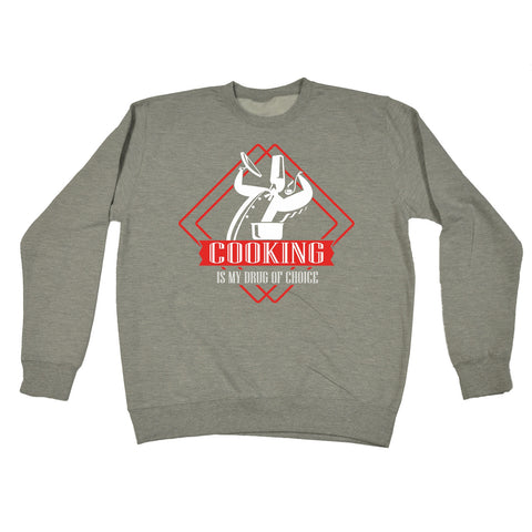 123t Cooking ... Drug Of Choice Funny Sweatshirt