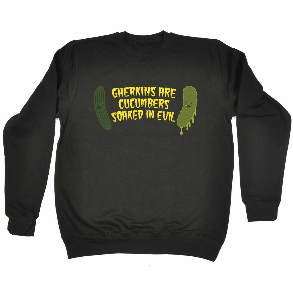 123t Gherkins Are Cucumbers Soaked In Evil Funny Sweatshirt