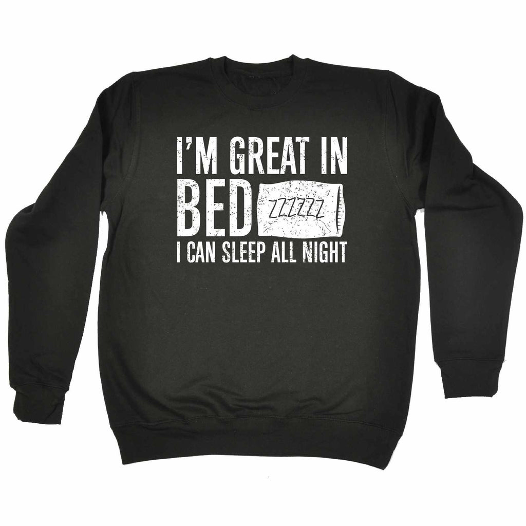 123t I'm Great In Bed I Can Sleep All Night Funny Sweatshirt